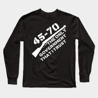 45-70 The Only Government I Trust - Guns, Firearms, Anarchist Long Sleeve T-Shirt